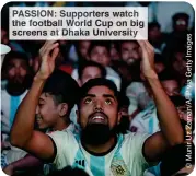  ?? ?? PASSION: Supporters watch the football World Cup on big screens at Dhaka University