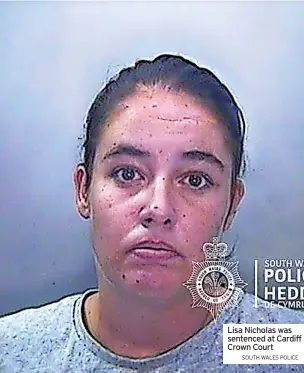  ?? SOUTH WALES POLICE ?? Lisa Nicholas was sentenced at Cardiff Crown Court