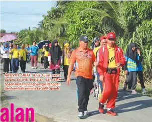  ??  ?? AKTIVITI SIHAT: Anis turut serta dalam aktiviti berjalan dari SMK Spaoh ke Kampung Sungai Penggan dan kembali semula ke SMK Spaoh.