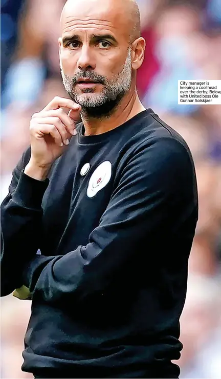  ?? ?? City manager is keeping a cool head over the derby; Below, with United boss Ole Gunnar Solskjaer