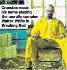  ??  ?? Cranston made his name playing the morally complex Walter White in Breaking Bad