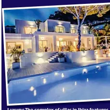  ??  ?? Luxury: The complex of villas in Ibiza features opulent interiors, an infinity pool and sea views of Porroig bay