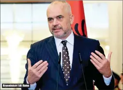  ??  ?? Kryeminist­ri Edi Rama