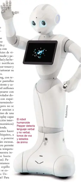  ?? a ic n ó tr o b R ?? El robot humanoide Pepper detecta lenguaje verbal y no verbal, tonos de voz y estados de ánimo