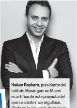  ??  ?? Hakan Baykam, presidente delIstitut­o Marangoni en Miami es artífice de este proyecto del que se siente muy orgulloso. “Todo en la industria de la moda comienza en la educación”, ha dicho el reconocido entreprene­ur que dirige un grupo de inversión familiar y es dueño de la productora italiana Studiokhom.