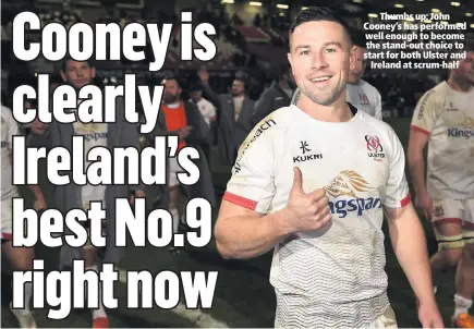 ??  ?? Thumbs up: John Cooney’s has performed well enough to become the stand-out choice to start for both Ulster and
Ireland at scrum-half