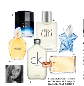  ?? ?? 1 Pure XS, from £57 for 50ml,
PACO RABANNE 2 Acqua di
Gio, £69 for 50ml, GIORGIO
ARMANI 3 Angel, £95 for 50ml, THIERRY MUGLER 4
Allure, £99 for 50ml, CHANEL 5 CK One, £53 for 100ml,
CALVIN KLEIN 6 Amarige,
£79 for 50ml, GIVENCHY