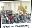  ??  ?? la Así rezó por el acólito de Parroquia de Cristo Salvador.