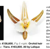  ?? ?? Chanteclar collar. €138,600. Fig 5 right: Orchid hair comb. €738,500. Fig 6 below: Tiara. €163,800. All by Lalique