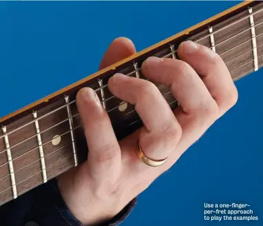  ??  ?? Use a one-fingerper-fret approach to play the examples