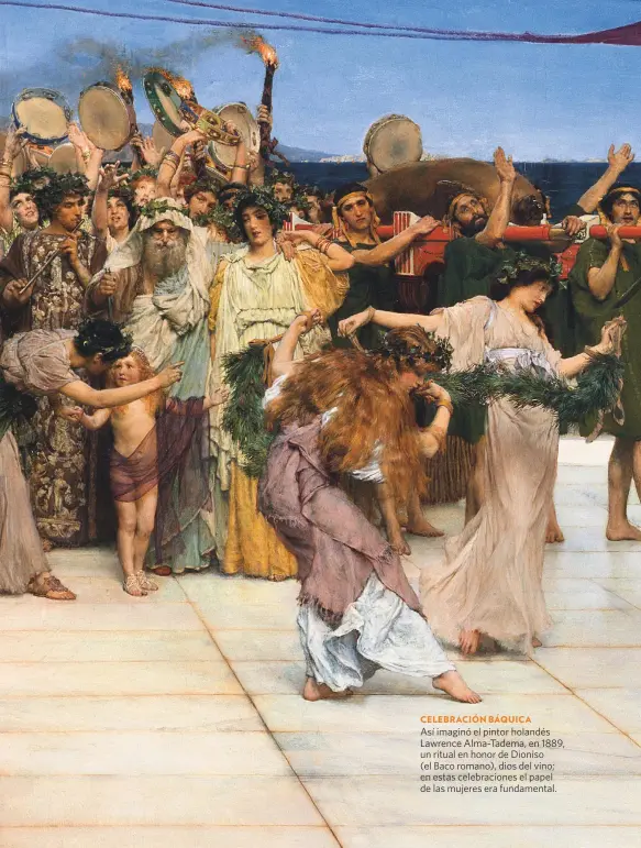  ??  ?? Así imaginó el pintor holandés Lawrence Alma-Tadema, en 1889, un ritual en honor de Dioniso (el Baco romano), dios del vino; en estas celebracio­nes el papel de las mujeres era fundamenta­l.