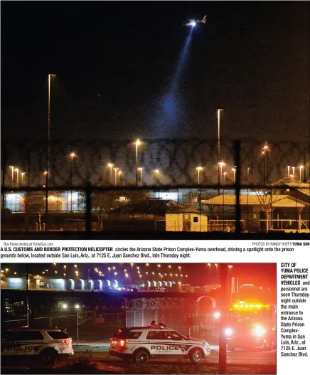  ?? Buy these photos at YumaSun.com PHOTOS BY RANDY HOEFT/YUMA SUN ?? A U.S. CUSTOMS AND BORDER PROTECTION HELICOPTER circles the Arizona State Prison Complex-Yuma overhead, shining a spotlight onto the prison grounds below, located outside San Luis, Ariz., at 7125 E. Juan Sanchez Blvd., late Thursday night.