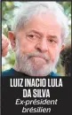  ??  ?? LUIZ INACIO LULA DA SILVA Ex-président brésilien