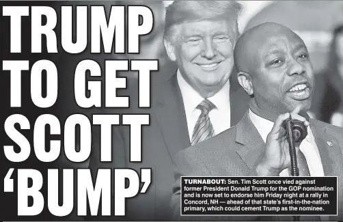  ?? ?? TURNABOUT: Sen. Tim Scott once vied against former President Donald Trump for the GOP nomination and is now set to endorse him Friday night at a rally in Concord, NH — ahead of that state’s first-in-the-nation primary, which could cement Trump as the nominee.