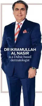  ??  ?? DR IKRAMULLAH AL NASIR is a Dubai-based dermatolog­ist