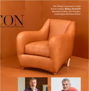  ??  ?? The ‘Balzac’ armchair in ‘Utah Russet’ leather Below, from left Sheridan Coakley, SCP founder;
and designer Matthew Hilton