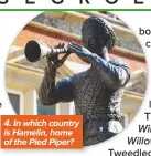 ??  ?? 4. In which country is Hamelin, home of the Pied Piper?