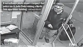  ?? CHICAGO POLICE ?? A surveillan­ce photo shows a suspect that police say is Julio Code robbing a North Side apartment building.