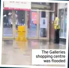  ??  ?? The Galleries shopping centre was flooded