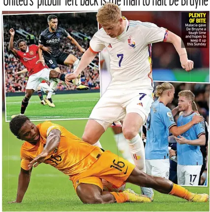  ?? ?? PLENTY
OF BITE Malacia gave De Bruyne a
tough time and hopes to
keep it up this Sunday