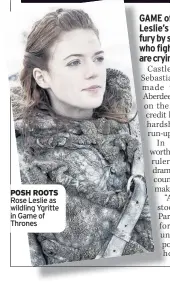  ??  ?? POSH ROOTS Rose Leslie as wildling Ygritte in Game of Thrones