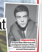  ?? ?? Népszerűsé­g Ernyey Béla 1964-ben lett
a katona című televíziós
sorozat főszerepév­el