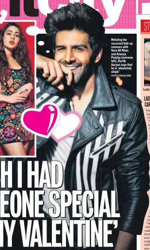  ?? PHOTO: PRASAD NAIK ?? Refuting the recurrent link-up rumours with Sara Ali Khan and Ananya Panday (extreme left), Kartik Aaryan says that he is ‘absolutely single’