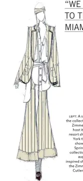  ??  ?? LEFT: A sketch from the collection. RIGHT: Zimmermann will host its first-ever resort show in New York this season, showcasing the Spring/summer collection. BOTTOM RIGHT: Miami inspired shades from the Zimmermann X Cutler and Gross collection.