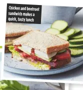  ??  ?? Chicken and beetroot sandwich makes a quick, tasty lunch