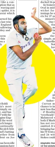  ??  ?? Adaptable: Ravichandr­an Ashwin has taken 18 Test wickets at 28 runs each in England