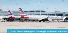  ??  ?? LAS VEGAS: American Airlines planes sit at the gate on the tarmac of McCarran Internatio­nal Airport in Las Vegas, Nevada. — AFP