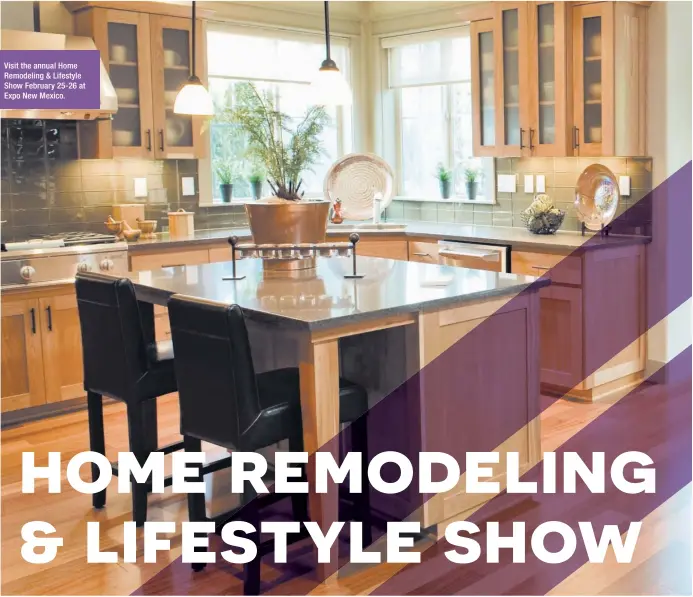  ??  ?? Visit the annual Home Remodeling & Lifestyle Show February 25-26 at Expo New Mexico.