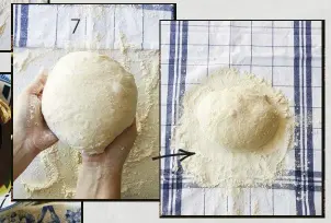  ??  ?? 7 Lift up the dough square and stretch the top of the dough down – around the sides – until it forms a round ball. Place the dough ball with the seam side down on a clean tea towel that has been thickly sprinkled with flour. Sprinkle some more flour on top and fold the top of the tea towel lightly over the dough. Leave to rise for 2 hours.
