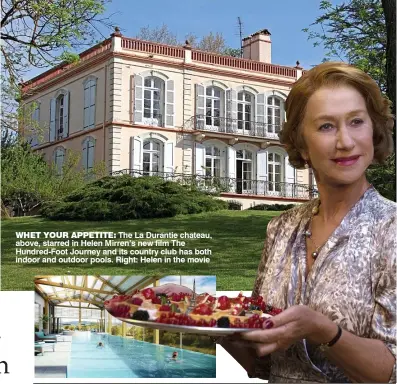  ??  ?? WHET YOUR APPETITE: The La Durantie chateau, above, starred in Helen Mirren’s new film The Hundred-Foot Journey and its country club has both indoor and outdoor pools. Right: Helen in the movie
