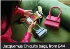  ?? ?? Jacquemus Chiquito bags, from £44 for three-day rental, from By Rotation