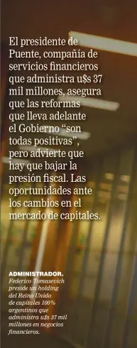  ??  ?? ADMINISTRA­DOR. Federico Tomasevich preside un holding del Reino Unido de capitales 100% argentinos que administra u$s 37 mil millones en negocios financiero­s.