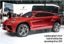  ??  ?? Lamborghin­i’s first hybrid will be the upcoming Urus SUV