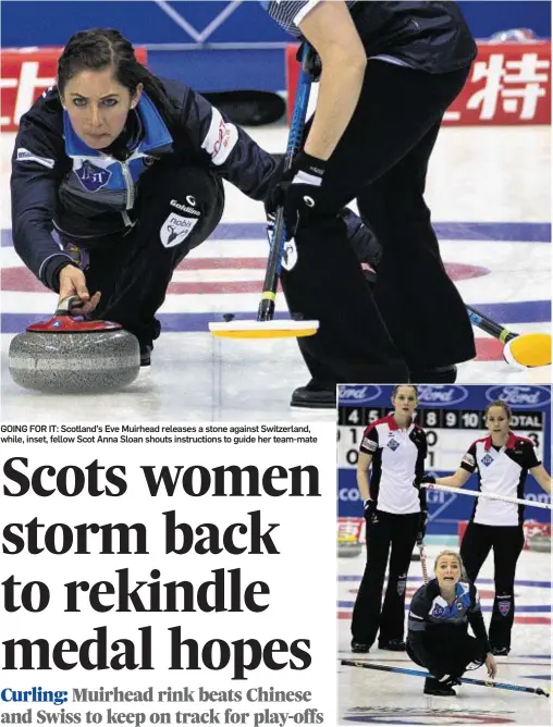  ??  ?? GOING FOR IT: Scotland’s Eve Muirhead releases a stone against Switzerlan­d, while, inset, fellow Scot Anna Sloan shouts instructio­ns to guide her team-mate