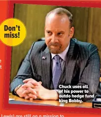  ??  ?? Chuck uses all of his power to outdo hedge fund king Bobby.