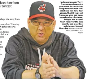  ?? AARON JOSEFCZYK/ ASSOCIATED PRESS FILE PHOTO ?? Indians manager Terry Francona underwent a procedure to correct an irregular heartbeat that sidelined him for a few games. The 58-year-old Francona, who had been experienci­ng dizziness, fatigue and a rapid heart rate over the last month, had a cardiac...