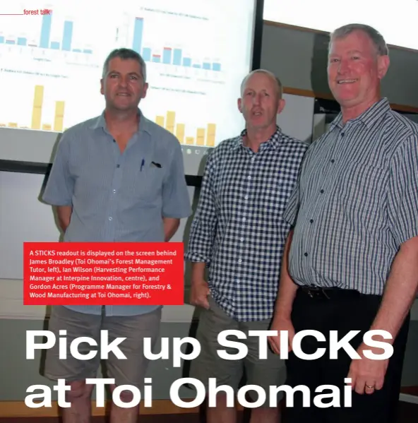  ??  ?? A STICKS readout is displayed on the screen behind James Broadley (Toi Ohomai’s Forest Management Tutor, left), Ian Wilson (Harvesting Performanc­e Manager at Interpine Innovation, centre), and Gordon Acres (Programme Manager for Forestry & Wood...