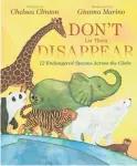  ?? GIANNA MARINO ?? “Don’t Let Them Disappear: 12 Endangered Species Across the Globe” is a children’s book written by #1 New York Times best-selling author Chelsea Clinton.