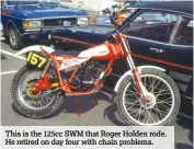  ??  ?? This is the 125cc SWM that Roger Holden rode. He retired on day four with chain problems.