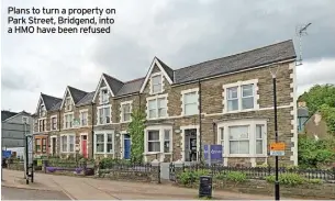  ?? ?? Plans to turn a property on Park Street, Bridgend, into a HMO have been refused