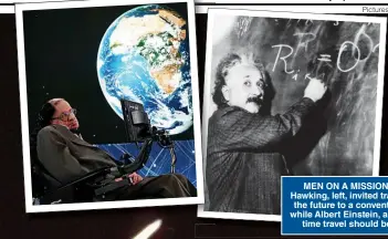  ??  ?? MEN ON A MISSION: Stephen Hawking, left, invited travellers from the future to a convention in 2009, while Albert Einstein, above, proved time travel should be possible