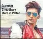  ??  ?? Gurmeet Choudhary stars in Paltan