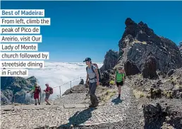  ??  ?? Best of Madeira: From left, climb the peak of Pico de Areirio, visit Our Lady of Monte church followed by streetside dining in Funchal