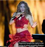  ?? ?? Hipgnosis bought the rights to the songs of artists including Shakira