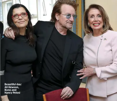  ??  ?? Beautiful day: Ali Hewson, Bono and Nancy Pelosi