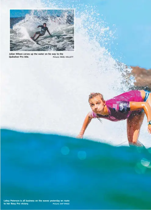  ?? Picture: NIGEL HALLETT Picture: AAP IMAGE ?? Julian Wilson carves up the water on his way to the Quiksilver Pro title. Lakey Peterson is all business on the waves yesterday en route to her Roxy Pro victory.